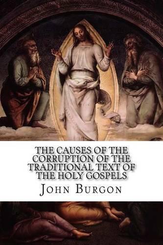 The Causes of the Corruption of the Traditional Text of the Holy Gospels: Being the Sequel to The Traditional Text of the Holy Gospels(English)