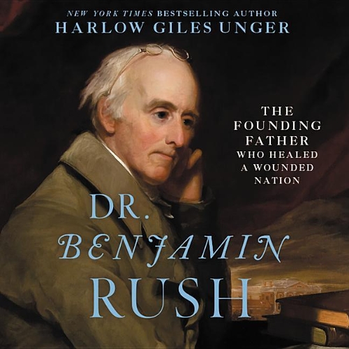 Dr. Benjamin Rush Lib/E: The Founding Father Who Healed a Wounded Nation