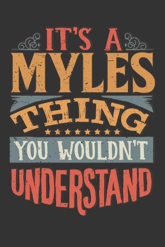 Its A Myles Thing You Wouldnt Understand: Myles Diary Planner Notebook Journal 6x9 Personalized Customized Gift For Someones Surname Or First Name is Myles