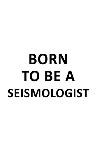 Born To Be A Seismologist