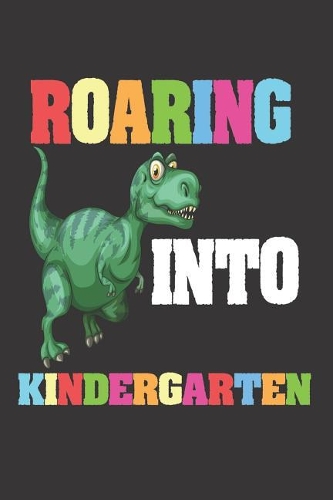 Roaring Into Kindergarten: 6x9 Notebook, Ruled, Back to School, T-Rex Dinosaur, Activity Workbook, for Kindergarten Boys