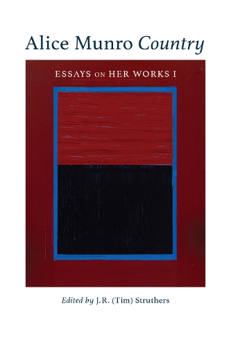 Alice Munro Country: Essays on Her Works I Volume 51(Essential Writers)