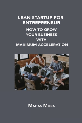Lean Startup for Entrepreneur: How to Grow Your Business with Maximum Acceleration
