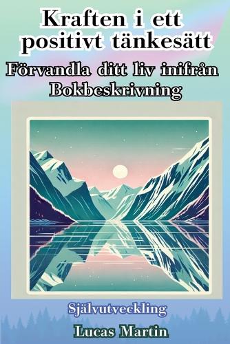 Kraften i ett positivt tänkesätt: Förvandla ditt liv inifrån
