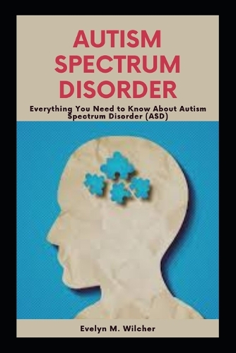Autism Spectrum Disorder: Everything You Need to Know About Autism Spectrum Disorder (ASD)