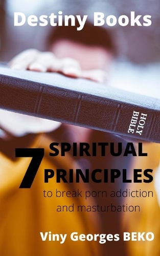 Seven Spiritual Principles to Break Porn Addiction and Masturbation