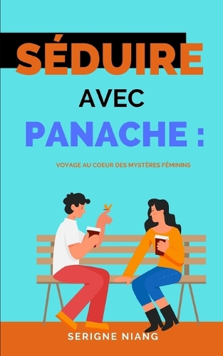 Séduire avec Panache: Voyage au Coeur des Mystères Féminins