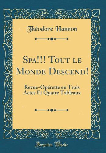 Spa!!! Tout le Monde Descend!: Revue-Opérette en Trois Actes Et Quatre Tableaux (Classic Reprint)