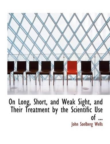 On Long, Short, and Weak Sight, and Their Treatment by the Scientific Use of ...: (English)