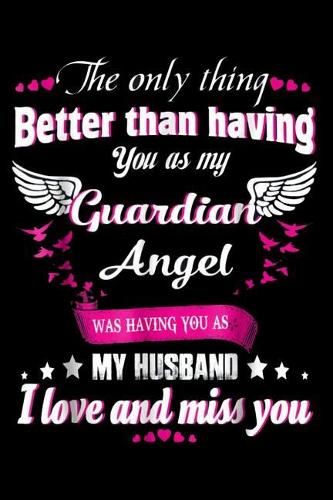 The Only Thing Better Than Having You as my Guardian Angel was having you as My Husband I love and miss you: Husband wife Relation Journal Notebook for write best moment int the life Journal Notebook for taking Note