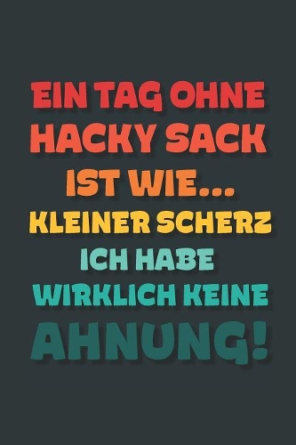 Ein Tag ohne Hacky Sack ist wie...