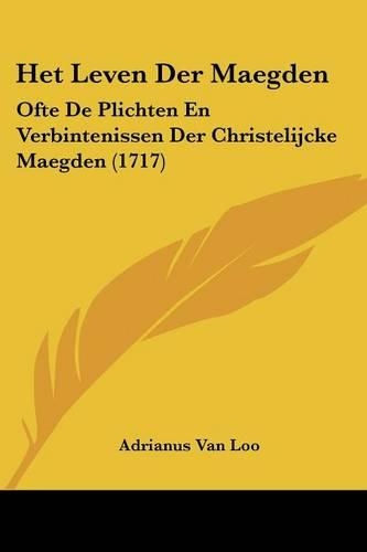 Het Leven Der Maegden: Ofte De Plichten En Verbintenissen Der Christelijcke Maegden (1717)(Chinese)