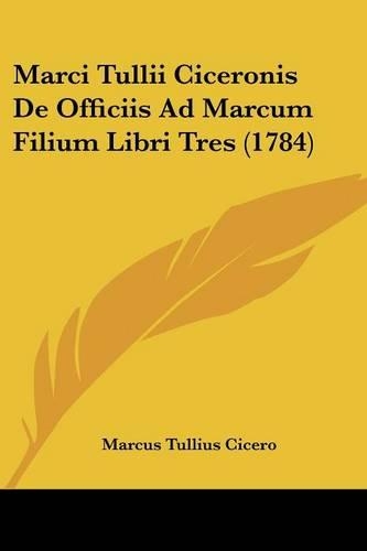 Marci Tullii Ciceronis De Officiis Ad Marcum Filium Libri Tres (1784)