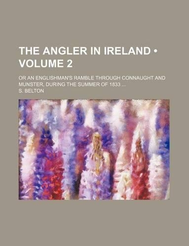 The Angler in Ireland (Volume 2); Or an Englishman's Ramble Through Connaught and Munster, During the Summer of 1833