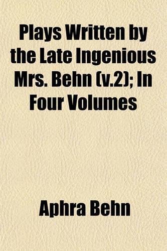 Plays Written by the Late Ingenious Mrs. Behn (V.2); In Four Volumes: (English)