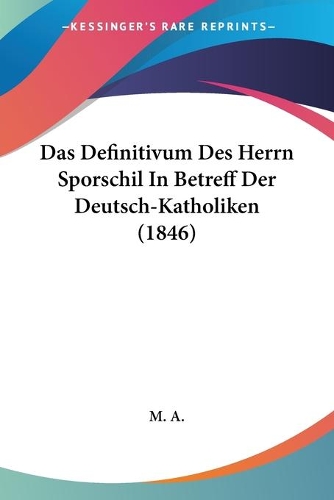 Das Definitivum Des Herrn Sporschil In Betreff Der Deutsch-Katholiken (1846)