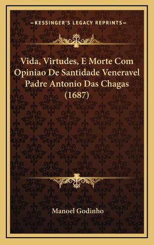 Vida, Virtudes, E Morte Com Opiniao De Santidade Veneravel Padre Antonio Das Chagas (1687)