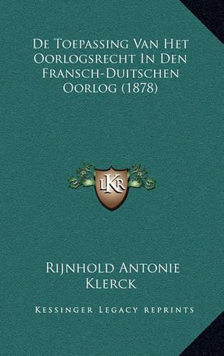 De Toepassing Van Het Oorlogsrecht In Den Fransch-Duitschen Oorlog (1878)