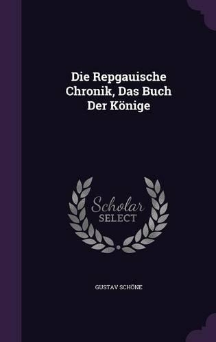 Die Repgauische Chronik, Das Buch Der Konige: (English)