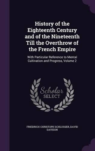 History of the Eighteenth Century and of the Nineteenth Till the Overthrow of the French Empire