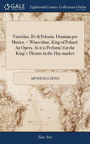 Vincislao, Rè di Polonia. Dramma per Musica. = Winceslaus, King of Poland. An Opera. As it is Perform'd at the King's Theatre in the Hay-market