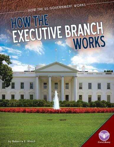 How the Executive Branch Works: (How the Us Government Works)