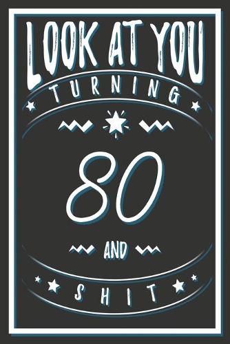 Look At You Turning 80 And Shit