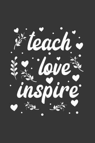 Teach love inspire: Teacher Journal Notebook Gift for taking notes in school 120 Pages / 6x9" Teacher Appreciation