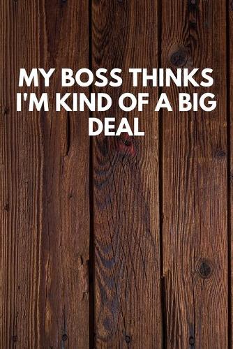 My Boss Thinks I'm Kind Of A Big Deal