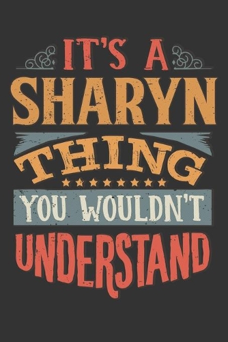 Its A Sharyn Thing You Wouldnt Understand: Sharyn Diary Planner Notebook Journal 6x9 Personalized Customized Gift For Someones Surname Or First Name is Sharyn