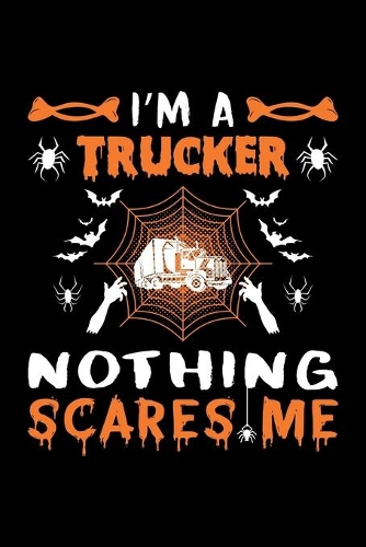 I'm A Trucker Nothing Scares Me: Trucker Halloween Gift, Lined Notebook, 6" x 9", 120 Pages