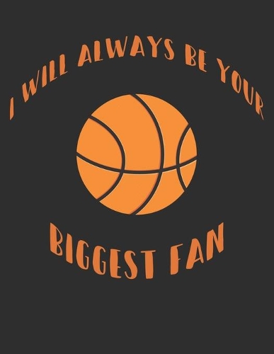I Will Always Be Your Biggest Fan: Basketball Coach, Team Leader White Lined Paper Journal Sports Fan Gift