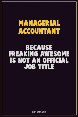 Managerial Accountant, Because Freaking Awesome Is Not An Official Job Title