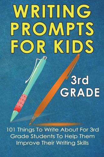 Writing Prompts For Kids 3rd Grade: 101 Things To Write About For 3rd Grade Students To Help Them Improve Their Writing Skills - Journal Writing For Kids