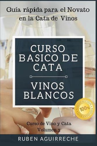 Curso Básico de Cata (Vinos Blancos): Guía rápida para el Novato en la Cata de Vinos(3 Curso de Vino Y Cata)
