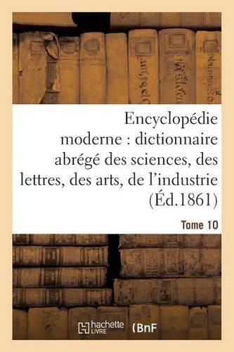 Encyclopédie Moderne, Dictionnaire Abrégé Des Sciences, Des Lettres, Des Arts de l'Industrie Tome 10: (Generalites)