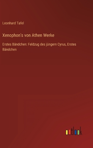 Xenophon's von Athen Werke: Erstes Bändchen: Feldzug des jüngern Cyrus, Erstes Bändchen