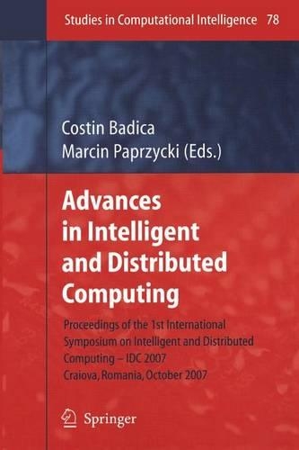 Advances in Intelligent and Distributed Computing: Proceedings of the 1st International Symposium on Intelligent and Distributed Computing IDC 2007, Craiova, Romania, October 2007(78 Studies in Computational Intelligence)