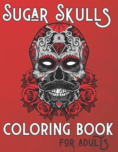 Sugar Skulls Coloring Book For Adults: +50 Premium Coloring Pages Inspired by Día de Los Muertos, Day Of The Dead Coloring Books For Adults and Teens
