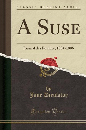 A Suse: Journal Des Fouilles, 1884-1886 (Classic Reprint)