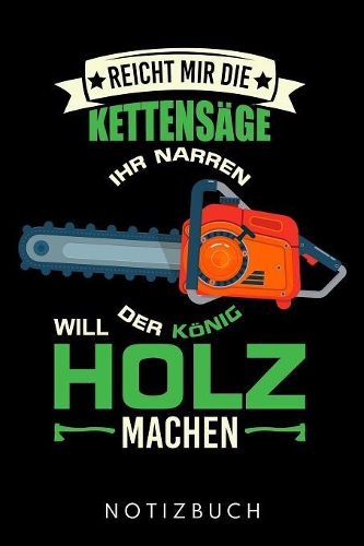 Reicht Mir die Kettensäge Ihr Narren Der König Will Holz Machen