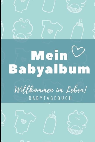Willkommen Im Leben Mein Babyalbum Babytagebuch: A5 Notizbuch liniert als Geschenk zur Geburt für Jungen - Geschenkidee für werdene Mütter zur Schwangerschaft - Baby-Tagebuch - Babyalbum - Babys er