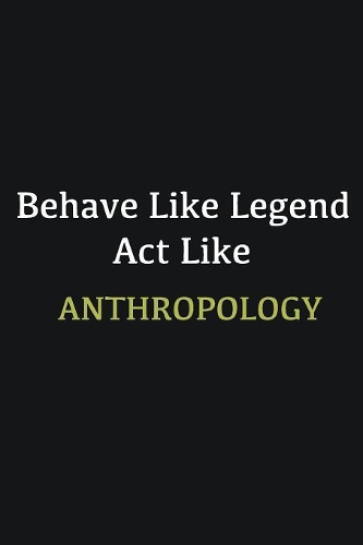 Behave like Legend Act Like Anthropology