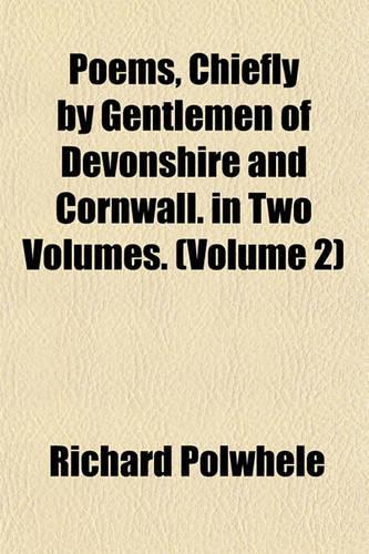 Poems, Chiefly by Gentlemen of Devonshire and Cornwall; In Two Volumes. Volume 2: (English)