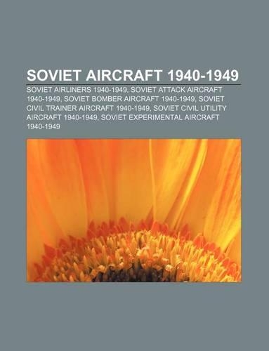 Soviet Aircraft 1940-1949: Soviet Airliners 1940-1949, Soviet Attack Aircraft 1940-1949, Soviet Bomber Aircraft 1940-1949(English)