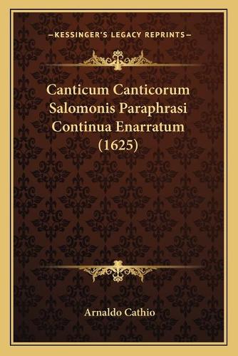 Canticum Canticorum Salomonis Paraphrasi Continua Enarratum (1625): (Latin)