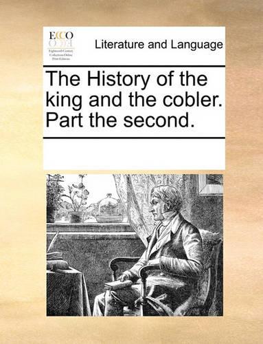 The History of the King and the Cobler. Part the Second.