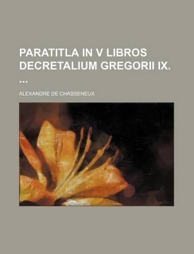 Paratitla in V Libros Decretalium Gregorii IX.: (English)