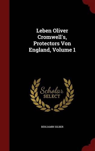 Leben Oliver Cromwell's, Protectors Von England, Volume 1: (English)