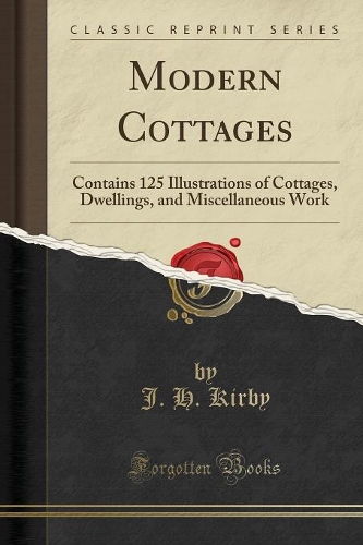 Modern Cottages: Contains 125 Illustrations of Cottages, Dwellings, and Miscellaneous Work (Classic Reprint)